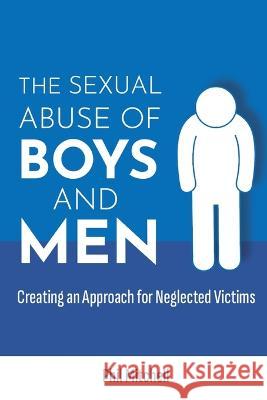 The Sexual Abuse of Boys and Men: Creating an Approach for Neglected Victims