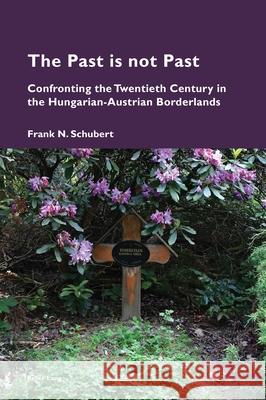 The Past is not Past; Confronting the Twentieth Century in the Hungarian-Austrian Borderlands