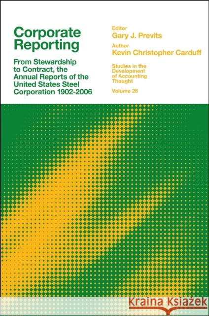 Corporate Reporting: From Stewardship to Contract, the Annual Reports of the United States Steel Corporation 1902-2006