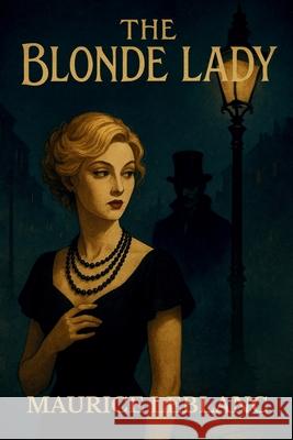 The Blonde Lady: Being a Record of the Duel of Wits Between Ars?ne Lupin and the English Detective