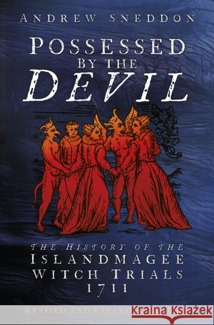 Possessed By the Devil: The History of the Islandmagee Witch Trials, 1711