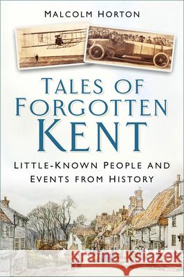 Tales of Forgotten Kent: Little-Known People and Events from History