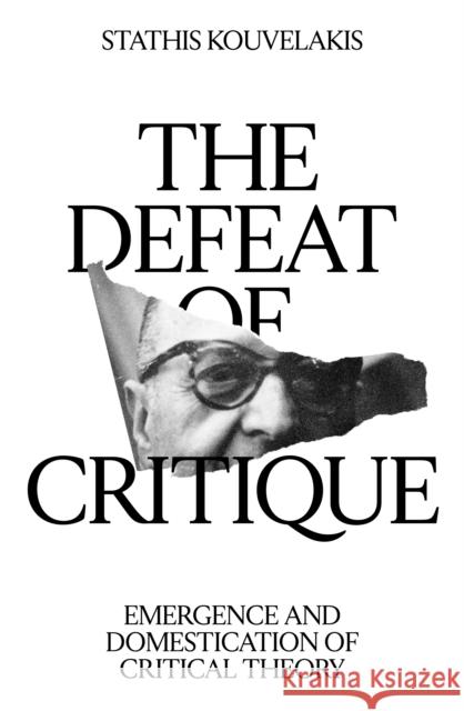 The Defeat of Critique: Emergence and Domestication of Critical Theory