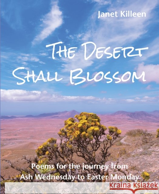 The Desert Shall Blossom: Poems for the journey from Ash Wednesday to Easter Monday