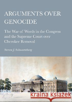 Arguments over Genocide: The War of Words in the Congress and the Supreme Court over Cherokee Removal