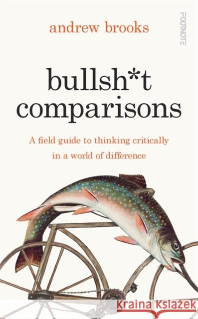 Bullsh*t Comparisons: A field guide to thinking critically in a world of difference