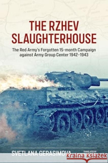 The Rzhev Slaughterhouse: The Red Army's Forgotten 15-month Campaign against Army Group Center 1942-1943