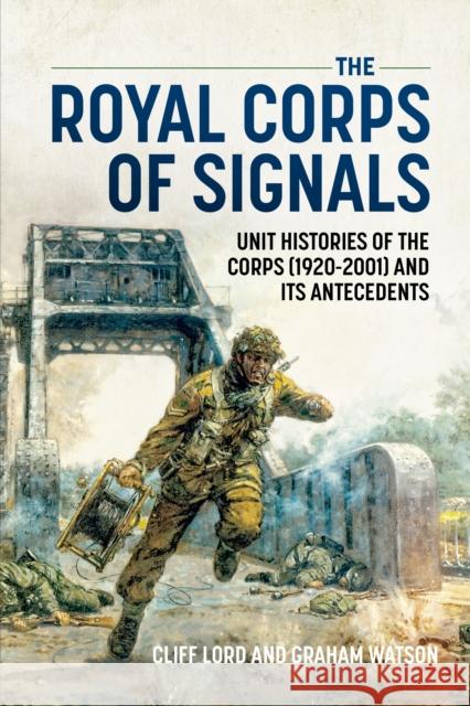 The Royal Corps of Signals: Unit Histories of the Corps 1920-2001 and Its Antecedents