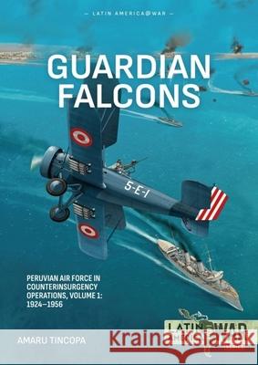 Guardian Falcons Volume 1: Peruvian Air Force in Counterinsurgency Operations, 1924-1956