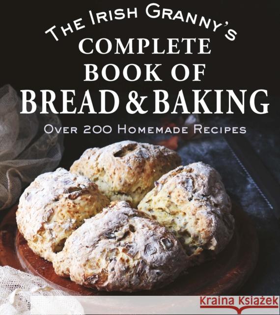 The Irish Granny's Complete Book of Bread and Baking: Over 200 Homemade Recipes