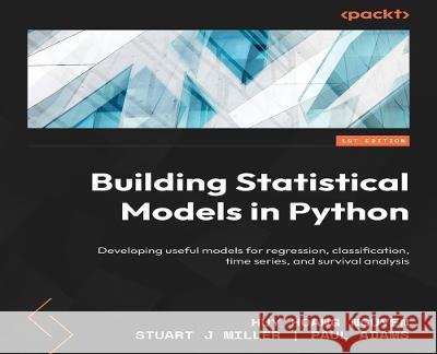 Building Statistical Models in Python: Develop useful models for regression, classification, time series, and survival analysis