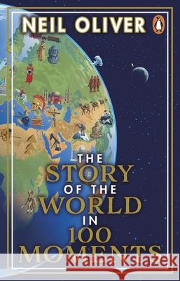 The Story of the World in 100 Moments: Discover the stories that defined humanity and shaped our world