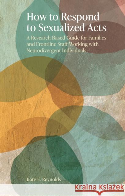 What to Do about 'Sexualised Behaviours' in Autism and Additional Needs: A Research-Based Guide for Frontline Staff and Families