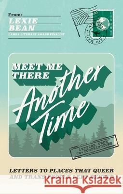 Meet Me There, Another Time: Letters to Where Queer and Trans People Left Behind