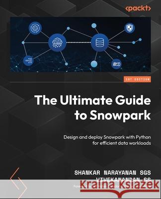 The Ultimate Guide to Snowpark: Design and deploy Snowpark with Python for efficient data workloads