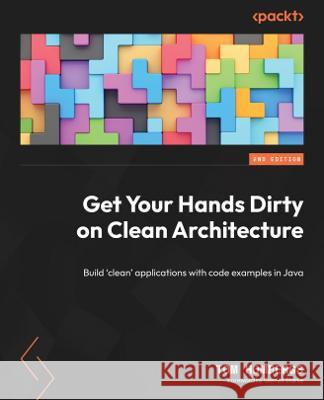 Get Your Hands Dirty on Clean Architecture: Build 'clean' applications with code examples in Java