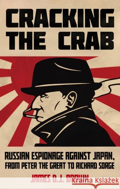Cracking the Crab: Russian Espionage Against Japan, from Peter the Great to Richard Sorge