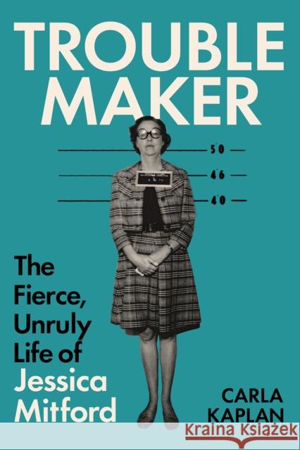 Troublemaker: The Fierce, Unruly Life of Jessica Mitford
