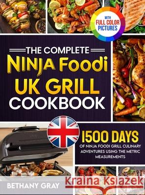 The Complete Ninja Foodi Grill UK Cookbook: 1500 Days of Ninja Foodi Grill Culinary Adventures Using the Metric Measurements and No-Fuss Local Ingredi