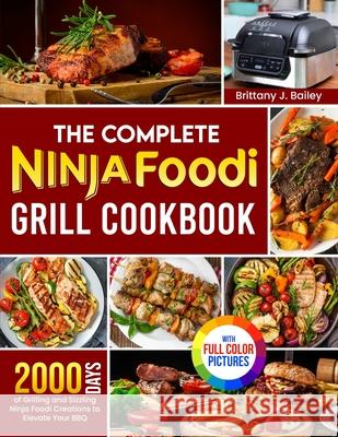 The Complete Ninja Foodi Grill Cookbook: 2000 Days of Grilling and Sizzling Ninja Foodi Creations to Elevate Your BBQ｜Full Color Edition