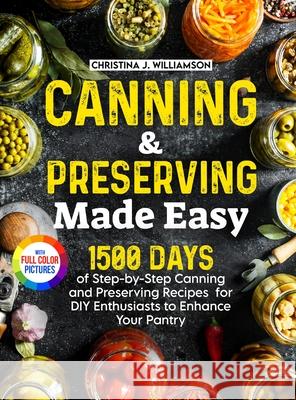 Canning & Preserving Made Easy: 1500 Days of Step-by-Step Canning and Preserving Recipes for DIY Enthusiasts to Enhance Your Pantry｜Full Color