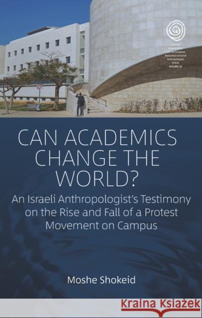 Can Academics Change the World?: An Israeli Anthropologist's Testimony on the Rise and Fall of a Protest Movement on Campus