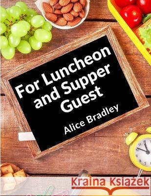 For Luncheon and Supper Guests: For Sunday Night Suppers, Afternoon Parties, Lunch Rooms, and More