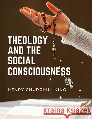 Theology And The Social Consciousness: A Study Of The Relations Of The Social Consciousness To Theology