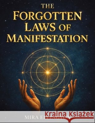 The Forgotten Laws of Manifestation: For People Who Have Tried Affirmations, High Vibrations, and Everything Else But Still See No Results and Deserve