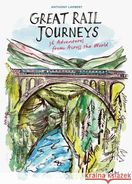 Great Rail Journeys: 36 Adventures from Across the World