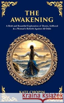 The Awakening: A Bold and Beautiful Exploration of Desire, Selfhood & a Woman's Rebirth Against All Odds (Deluxe Hardbound Edition)