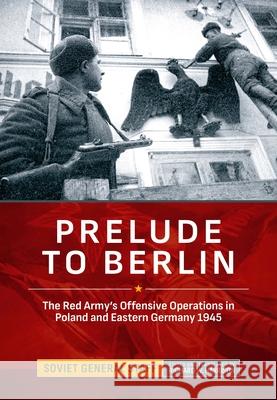 Prelude to Berlin: The Red Army's Offensive Operations in Poland and Eastern Germany 1945