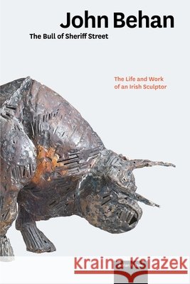 John Behan: The Life and Work of an Irish Sculptor