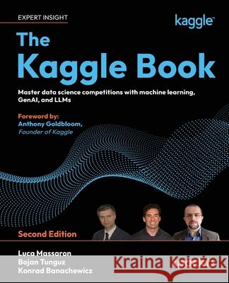 The Kaggle Book - Second Edition: Master data science competitions with machine learning, GenAI, and LLMs
