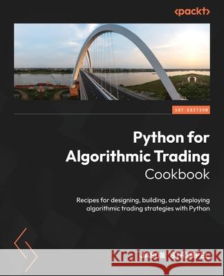 Python for Algorithmic Trading Cookbook: Recipes for designing, building, and deploying algorithmic trading strategies with Python