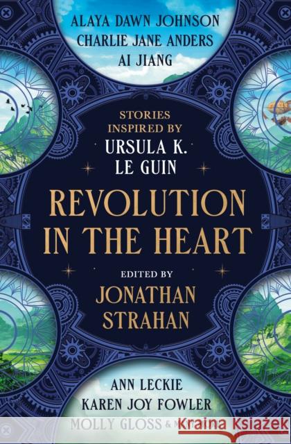 Revolution in the Heart: Stories Inspired by Ursula K. Le Guin