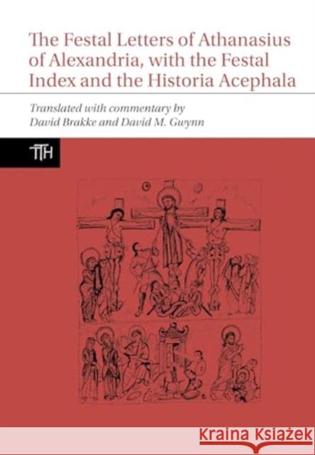 The Festal Letters of Athanasius of Alexandria, with the Festal Index and the Historia Acephala