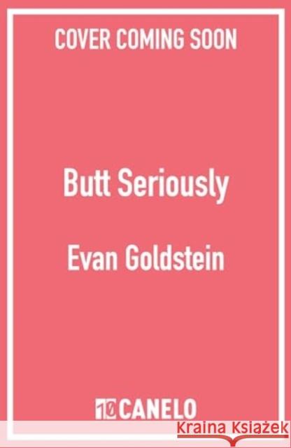 Butt Seriously: The Definitive Guide to Anal Health, Pleasure and Everything In-Between