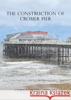 The Construction of Cromer Pier