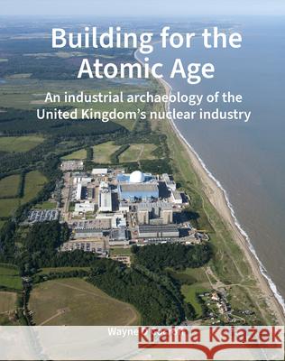 Building for the Atomic Age: An industrial archaeology of the United Kingdom’s nuclear industry