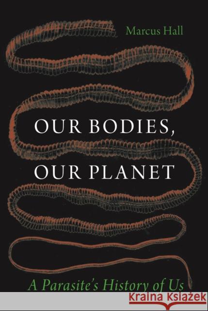 Our Bodies, Our Planet: A Parasite’s History of Us