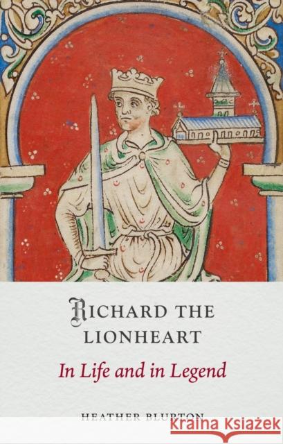 Richard the Lionheart: In Life and in Legend