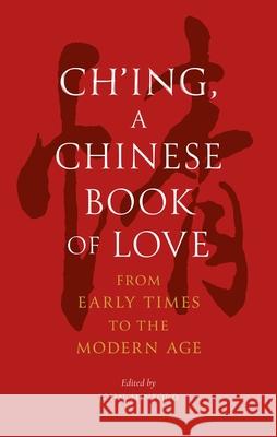 Ch'ing, a Chinese Book of Love: From Early Times to the Modern Age