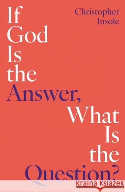 If God Is the Answer, What Is the Question?