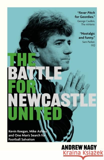 The Battle for Newcastle United: Kevin Keegan, Mike Ashley, and One Man's Search for Football Salvation