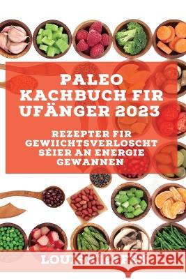 Paleo Kachbuch fir Ufänger 2023: Rezepter fir Gewiichtsverloscht séier an Energie gewannen