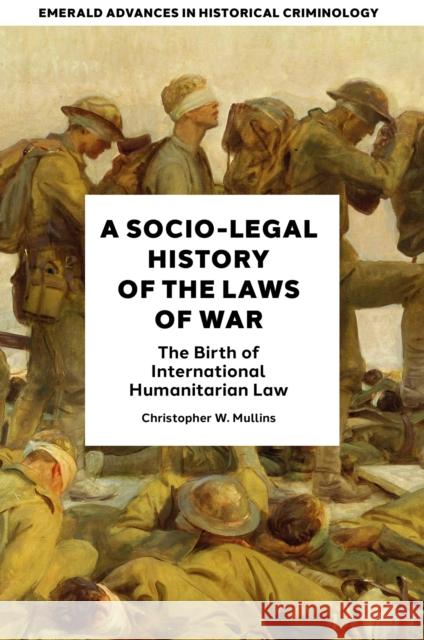 A Socio-Legal History of the Laws of War: The Birth of International Humanitarian Law