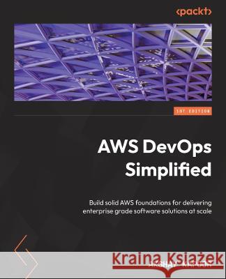 AWS DevOps Simplified: Build a solid foundation in AWS to deliver enterprise-grade software solutions at scale