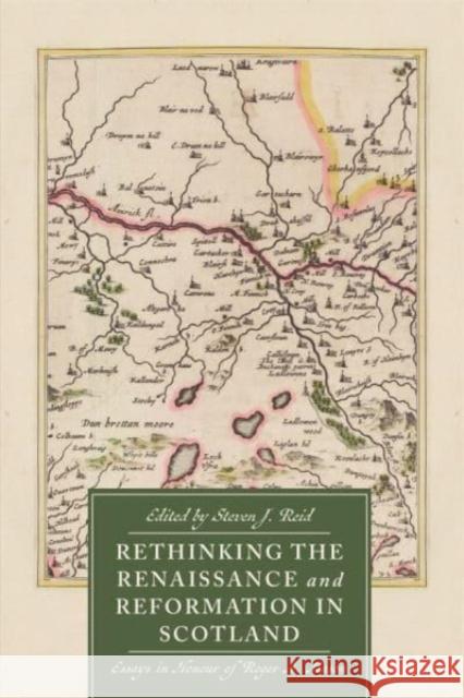 Rethinking the Renaissance and Reformation in Scotland: Essays in Honour of Roger A. Mason