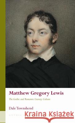 Matthew Gregory Lewis: The Gothic and Romantic Literary Culture